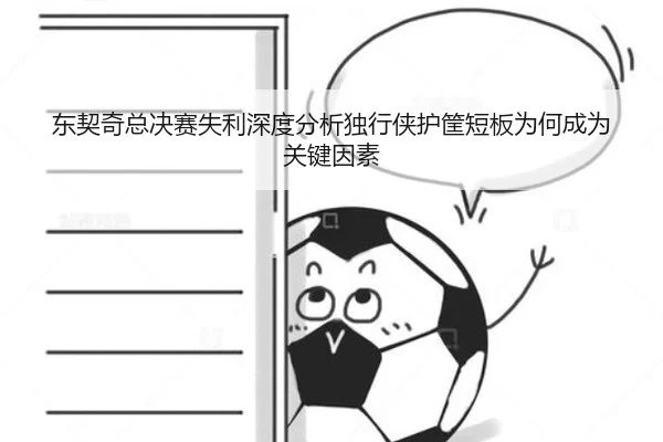 东契奇总决赛失利深度分析独行侠护筐短板为何成为关键因素